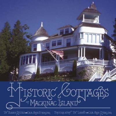 Historic Cottages of Mackinac Island, Stites, Susan,Sterling, Lea Ann, 978096653