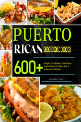 Puerto Rican Cookbook: 600+ Simple, Traditional Caribbean And Southern Dishes Fo