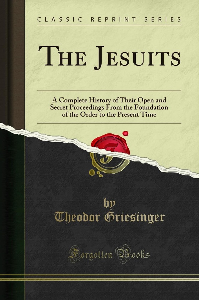 The Jesuits: A Complete History of Their Open and Secret Proceedings From th…