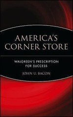 America’s Corner Store: Walgreen’s Prescription for Success by Bacon, John U.