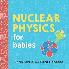 Nuclear Physics for Babies (Baby University) – Board book – GOOD