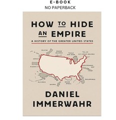 How to Hide an Empire: A History of the Greater Un, Daniel Immerwahr 2019