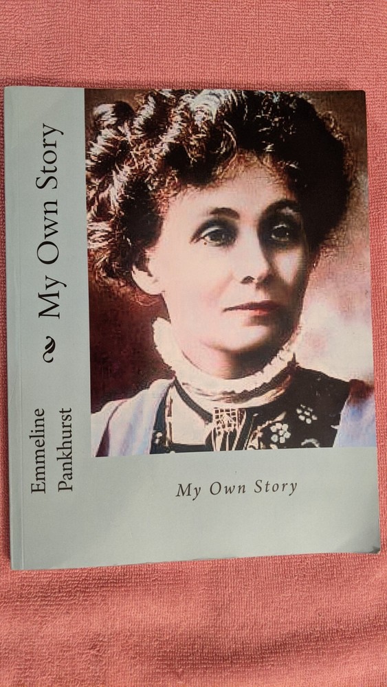 Emmeline Pankhurst, MY OWN STORY, 2013 Reprint of 1914 Original, PB, 174 Pages