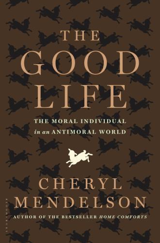 The Good Life: The Moral Individual in an Antimoral World by Mendelson, Cheryl