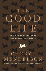The Good Life: The Moral Individual in an Antimoral World by Mendelson, Cheryl