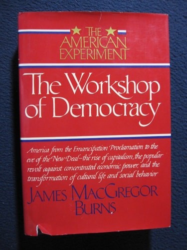 The Workshop of Democrary (American Experiment, Vol 2) by Burns, James Macgregor