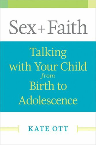 Sex + Faith: Talking with Your Child from Birth to Adolescence by Kate Ott: New