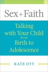 Sex + Faith: Talking with Your Child from Birth to Adolescence by Kate Ott: New