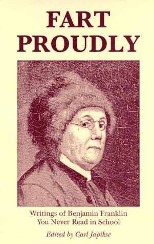 Fart Proudly: Writings of Benjamin Franklin You Never Read in School by Benjami