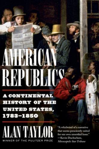 American Republics : A Continental History of the United States, 1783-1850, P…