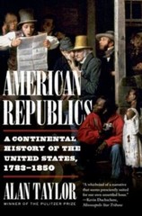 American Republics: A Continental History of the United States, 1783-1850 by Ta