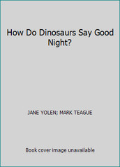 How Do Dinosaurs Say Good Night? by JANE YOLEN; MARK TEAGUE
