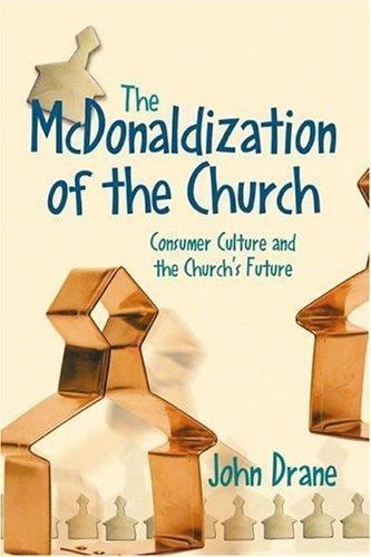 The McDonaldization of the Church: Consumer Culture and the Church’s Future by