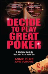 Decide to Play Great Poker: A Strategy Guide to No-Limit Texas Hold ’ Em
