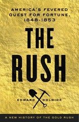 The Rush: America’s Fevered Quest for Fortune, 1848-1853 by Edward Dolnick
