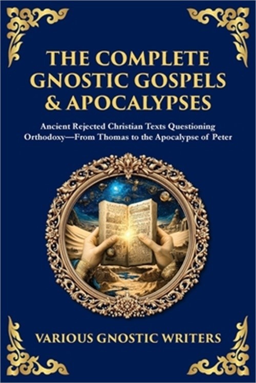 The Complete Gnostic Gospels & Apocalypses: Ancient Rejected Christian Texts Que
