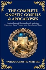 The Complete Gnostic Gospels & Apocalypses: Ancient Rejected Christian Texts Que