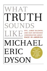 What Truth Sounds Like: Robert F. Kennedy, James Baldwin, and … (Hardcover)
