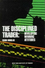 The Disciplined Trader: Developing Winning Attitudes by Mark Douglas 0132157578
