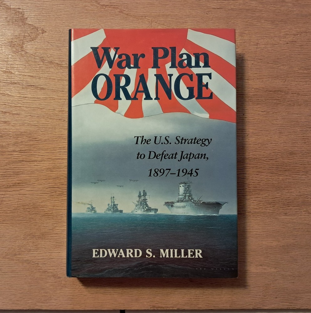 War Plan Orange : The U.S. Strategy to Defeat Japan 1897-1945 by Edward Miller