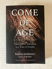 Come of Age: The Case for Elderhood in a Time of Trouble by Stephen Jenkinson PB