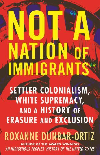 NOT A NATION OF IMMIGRANTS: By Roxanne Dunbar-Ortiz (2021 Hardcover){L5}