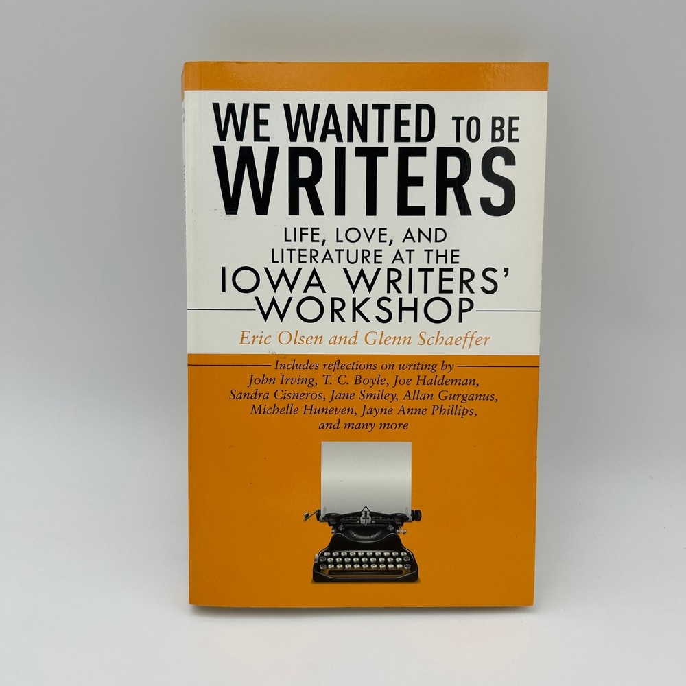 We Wanted to Be Writers Iowa Writers’ Workshop Olsen Schaeffer 2011 Skyhorse