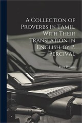 A Collection of Proverbs in Tamil, With Their Translation in English, by P. Perc