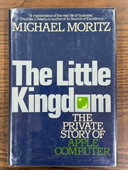 The Little Kingdom: The Private Story of Apple Computer by Moritz – 1st Edition