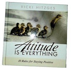 Attitude Is Everything 10 Rules For Staying Positive A Book By Vicki Hitzges