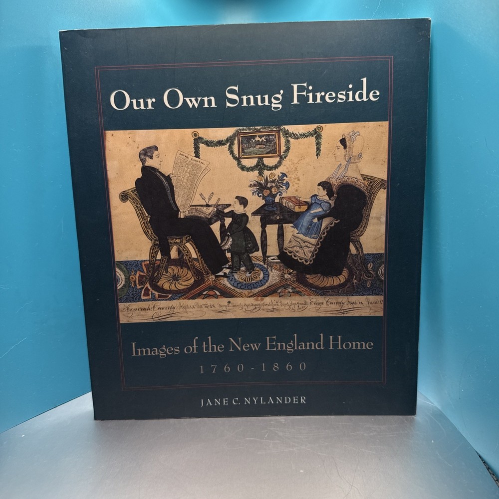 Our Own Snug Fireside : Images of the New England Home, 1760-1860 by Jane C….