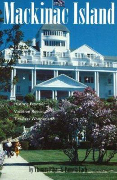 Mackinac Island : Historic Frontier, Vacation Resort, Timeless Wo