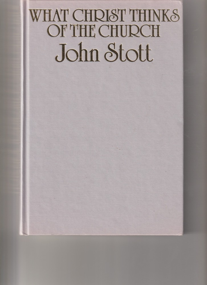 What Christ Thinks of the Church By John R.W. Stott