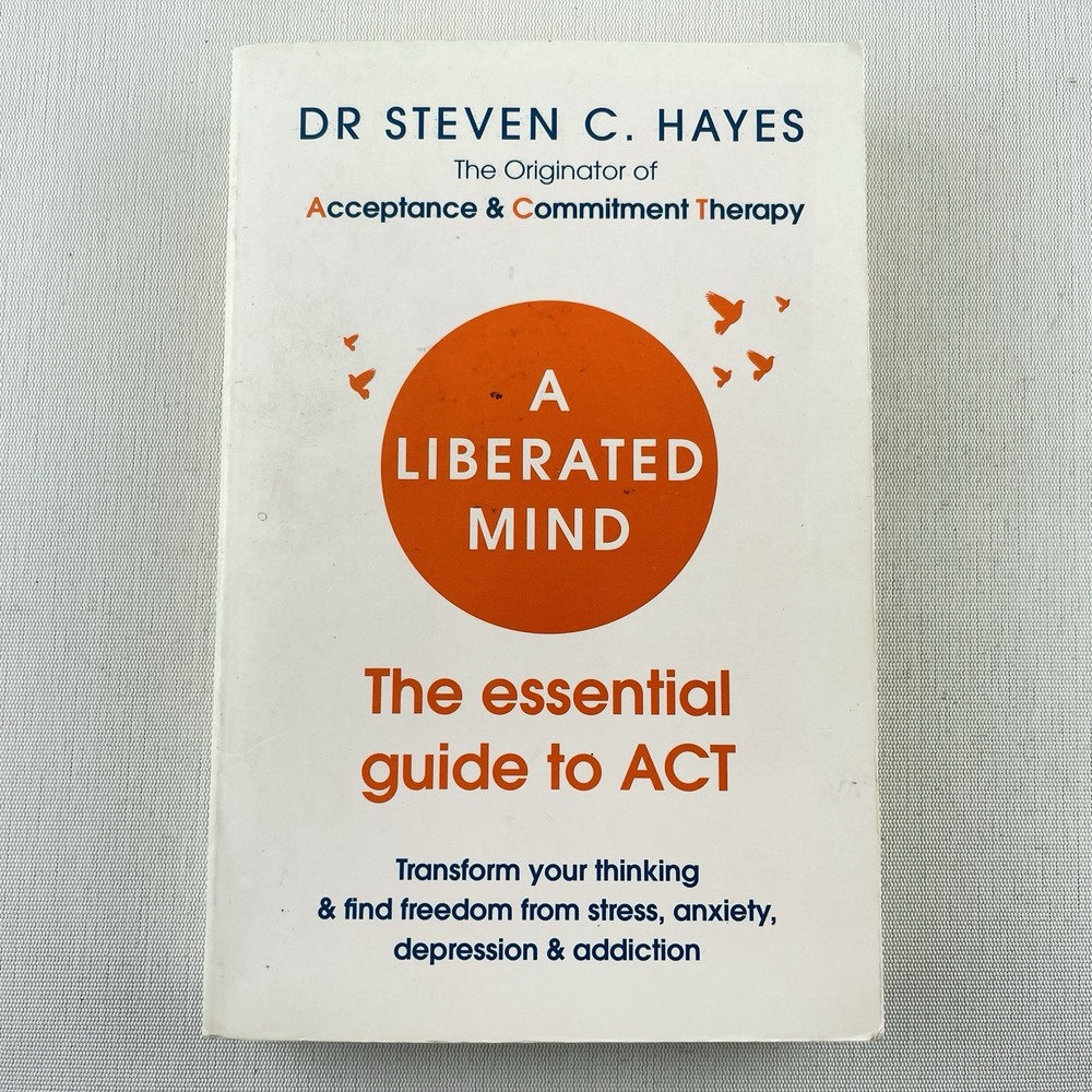 A Liberated Mind: The Essential Guide to Act by Dr Steven C Hayes Paperback Book