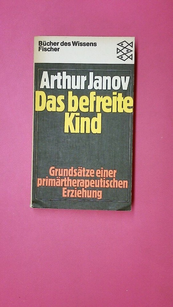 173834 Arthur Janov DAS BEFREITE KIND Grundsätze einer primärtherapeutischen