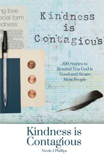KINDNESS IS CONTAGIOUS: 100 STORIES TO REMIND YOU GOD IS By Nicole J. Phillips