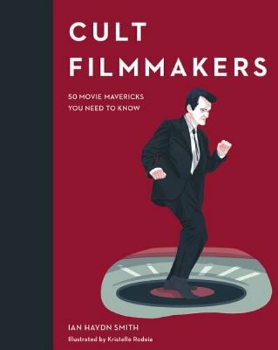 Cult Filmmakers: 50 Movie Mavericks You Need to Know by Ian Haydn Smith: New