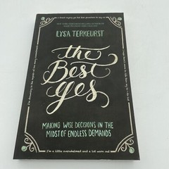 The Best Yes : Making Wise Decisions in the Midst of Endless Demands by Lysa…