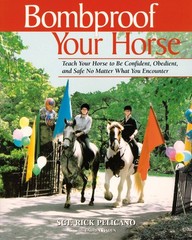 Bombproof Your Horse: Teach Your Horse to Be Confident, Obedient, and Safe, …