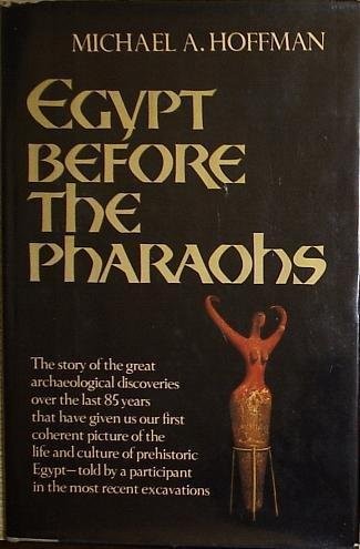 EGYPT BEFORE THE PHARAOHS: THE PREHISTORIC FOUNDATIONS OF By Michael A. Hoffman