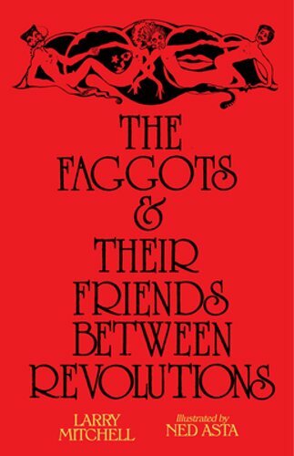 The Faggots and Their Friends Between Revolutions by Larry Mitchell: New
