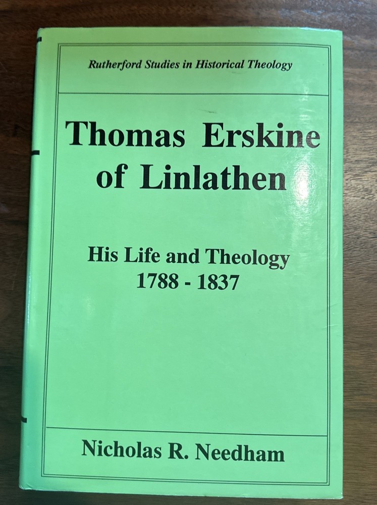 Needham, Nicholas R. THOMAS ERSKINE OF LINLATHEN: HIS LIFE AND THEOLOGY, 1788-18