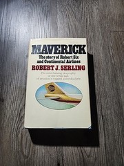 Maverick : The Story of Robert Six and Continental Airlines by Robert J. Serling