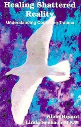 Healing Shattered Reality: Understanding Contactee Trauma by Alice Bryant