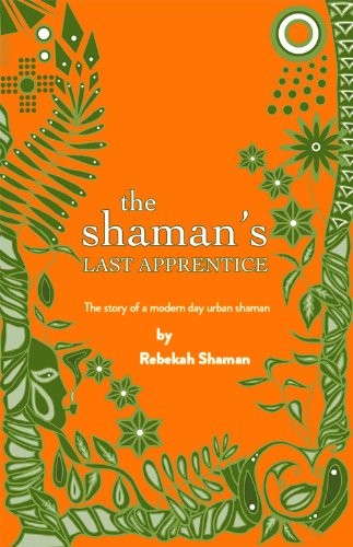 The Shaman’s Last Apprentice: The Story of a Modern Day Urban Sh