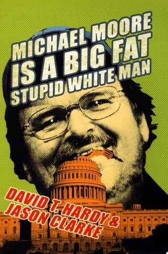 Michael Moore Is a Big Fat Stupid White Man by Clarke, Jason,Hardy, David T., Go