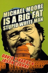 Michael Moore Is a Big Fat Stupid White Man by Clarke, Jason,Hardy, David T., Go
