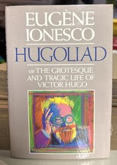 Hugoliad : Or, The Grotesque and Tragic Life of Victor Hugo by Eugène Ionesco…