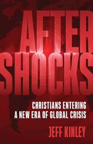Aftershocks: Christians Entering a New Era of Global Crisis by Jeff Kinley: New