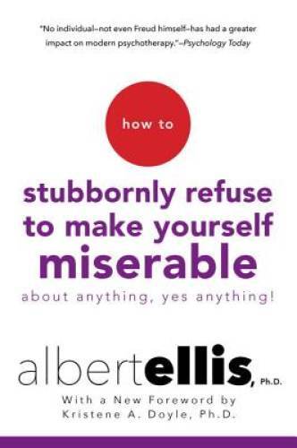 How to Stubbornly Refuse to Make Yourself Miserable About Anything–Yes, – GOOD